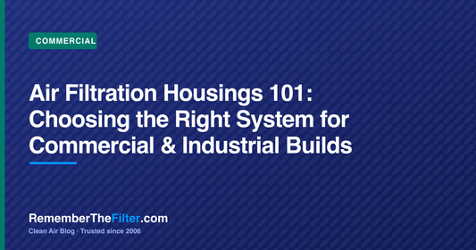 Air Filtration Housings 101: Choosing the Right System for Commercial & Industrial Builds