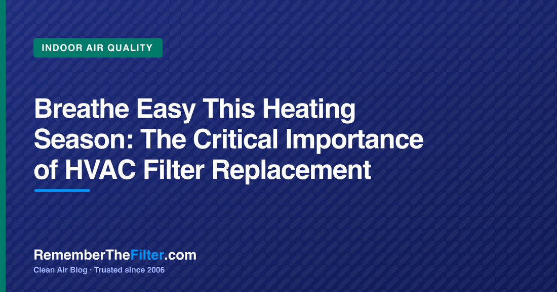 Breathe Easy This Heating Season: The Critical Importance of HVAC Filter Replacement