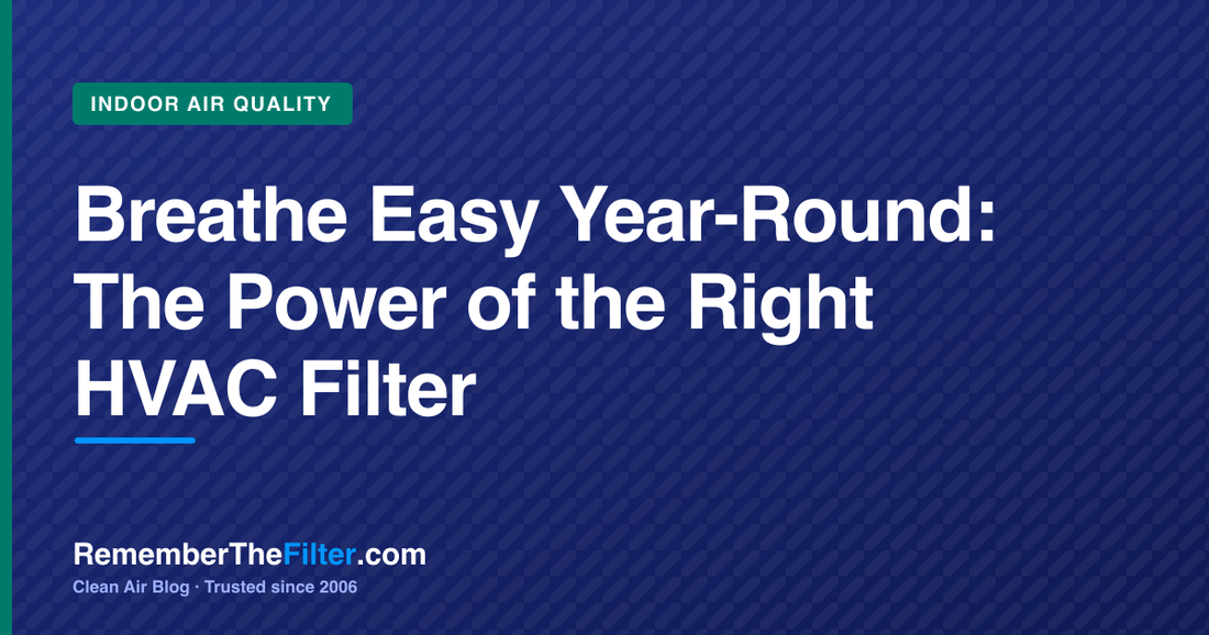 Breathe Easy Year-Round: The Power of the Right HVAC Filter