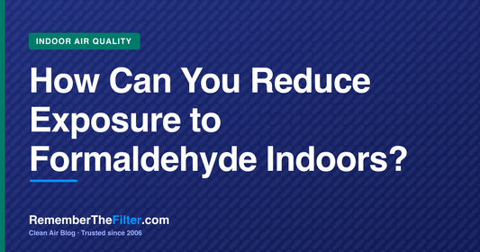 How Can You Reduce Exposure to Formaldehyde Indoors?