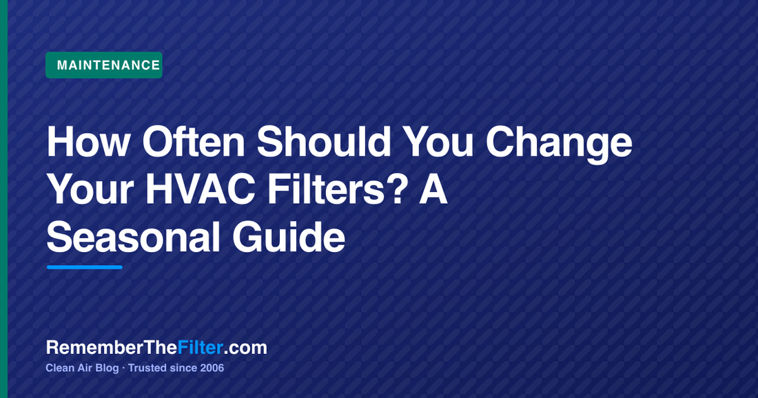 How Often Should You Change Your HVAC Filters? A Seasonal Guide