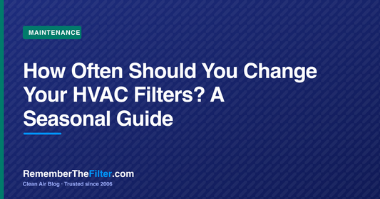 How Often Should You Change Your HVAC Filters? A Seasonal Guide