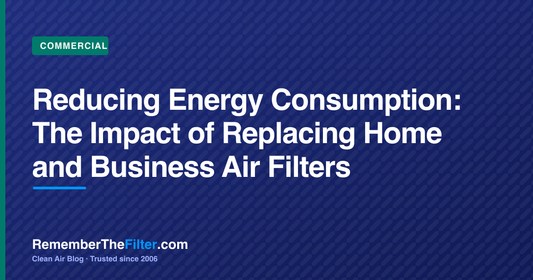 Reducing Energy Consumption: The Impact of Replacing Home and Business Air Filters
