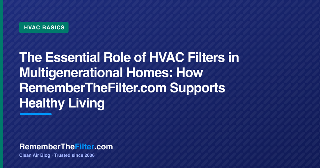 The Essential Role of HVAC Filters in Multigenerational Homes: How RememberTheFilter.com Supports Healthy Living