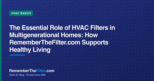 The Essential Role of HVAC Filters in Multigenerational Homes: How RememberTheFilter.com Supports Healthy Living